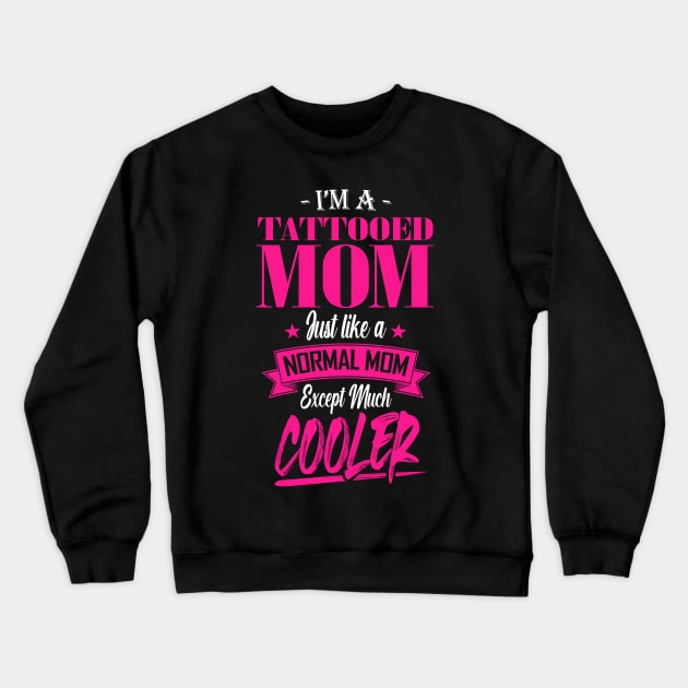 I'm a Tattooed Mom Just like a Normal Mom Except Much Cooler Crewneck Sweatshirt by mathikacina
